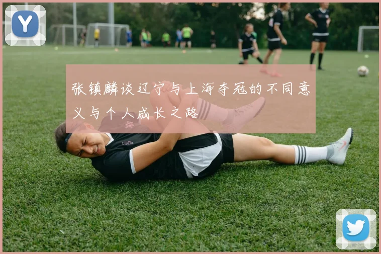 张镇麟谈辽宁与上海夺冠的不同意义与个人成长之路
