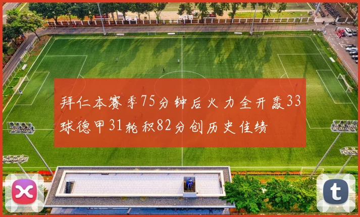 拜仁本赛季75分钟后火力全开轰33球德甲31轮积82分创历史佳绩