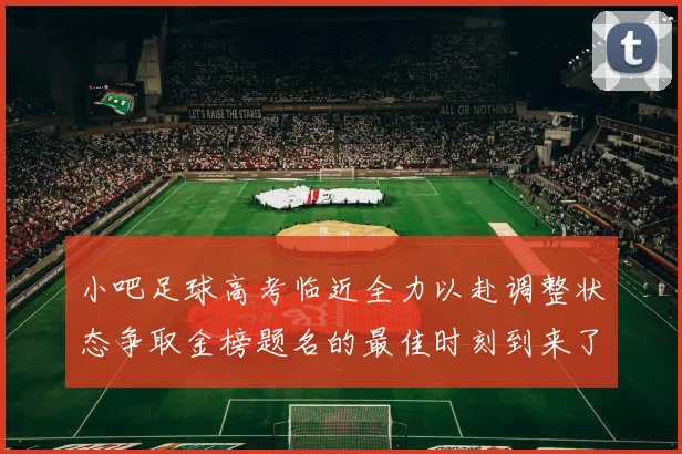 小吧足球高考临近全力以赴调整状态争取金榜题名的最佳时刻到来了