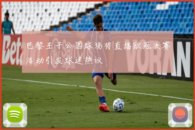 巴黎王子公园球场将直播欧冠决赛活动引发球迷热议